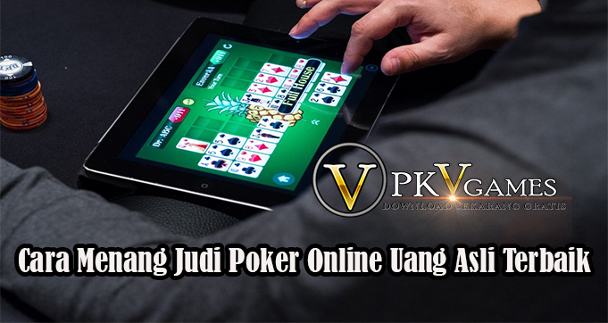 Cara Menang Judi Poker Online Uang Asli Terbaik