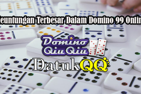Keuntungan Terbesar Dalam Domino 99 Online